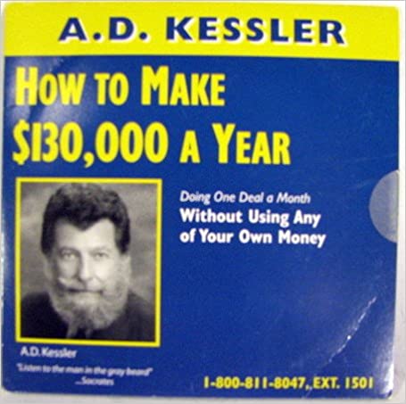 A.D. Kessler - How to Make $130000 a Year Doing One Deal a Month Without Using Your Own MoneyA.D. Kessler - How to Make $130000 a Year Doing One Deal a Month Without Using Your Own Money