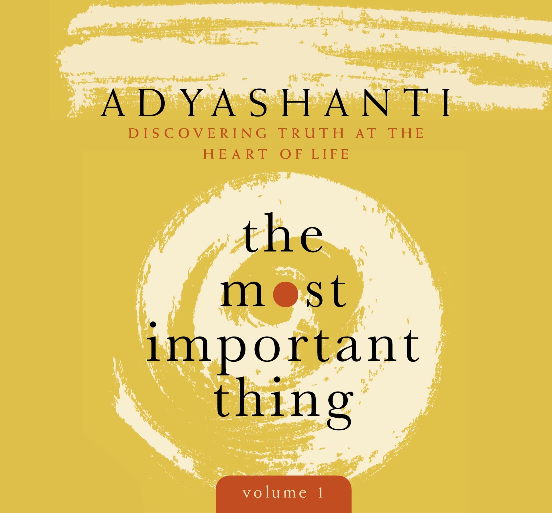 Adyashanti - THE MOST IMPORTANT THING, VOLUME 1Adyashanti - THE MOST IMPORTANT THING, VOLUME 1