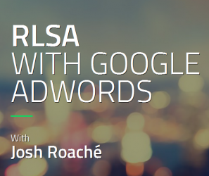 Josh Roache (High Traffic Academy) - RLSA with Google Adword