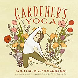 Veronica D'Orazio - Gardener's Yoga 40 Yoga Poses to Help Your Garden Flow1