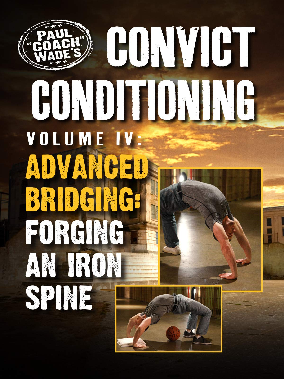 Convict Conditioning - Vol. 4 - Advanced Bridging - Forging an Iron Spine