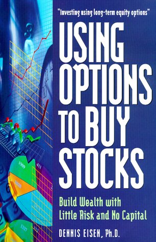 Dennis Eisen - Using Options to Buy Stocks. Build Wealth with Little Risk and No Capital