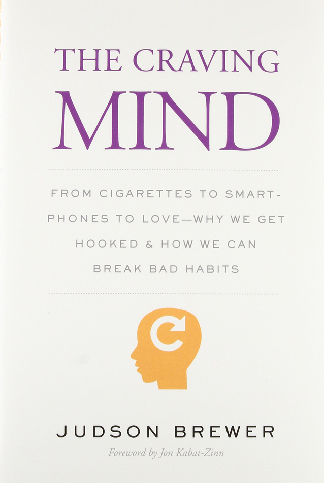 Judson Brewer - The Craving Mind: From Cigarettes to Smartphones to Love - Why We Get Hooked and How We Can Break Bad Habits