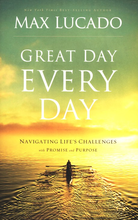 Max Lucado – Great Day Every Day: Navigating Life’s Challenges with Promise and Purpose