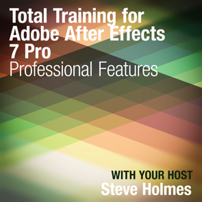 Steve Holmes - Total Training™ for Adobe® After Effects® 7 Pro Professional FeaturesSteve Holmes - Total Training™ for Adobe® After Effects® 7 Pro Professional Features