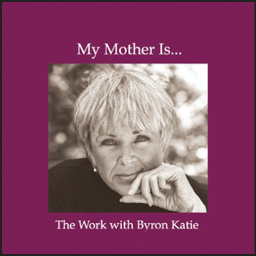 Byron Katie - My Mother Is