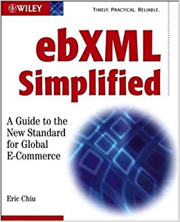 Eric Chiu - ebXML Simplified - A Guide to the New Standard for Global E-Commerce