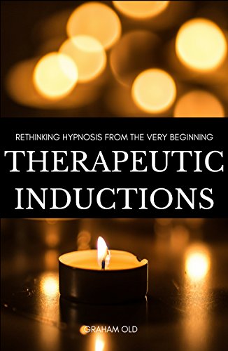 Graham Old - Therapeutic Inductions Rethinking Hypnosis from the Very Beginning.