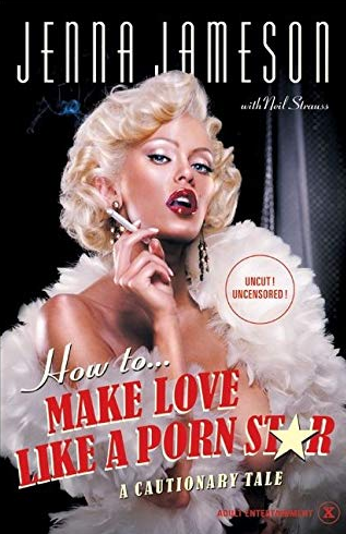 How to Make Love Like a Pom Star A Cautionary Tale - Jenna Jameson & Nell Strauss