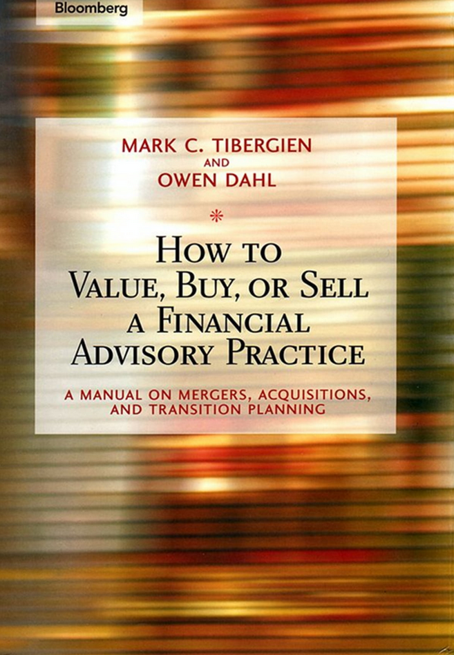 Mark C Tibergien, Owen Dahl - How to Value, Buy, or Sell a Financial Advisory Practice