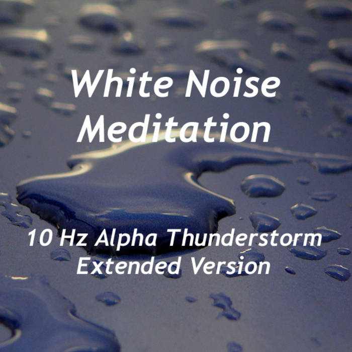 White Noise Meditation - 10 Hz Alpha Thunderstorm (Extended Version)1