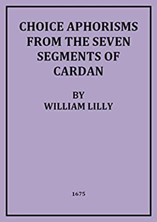 William Lilly – Choice Aphorisms of the 7 Segments of Cardan1