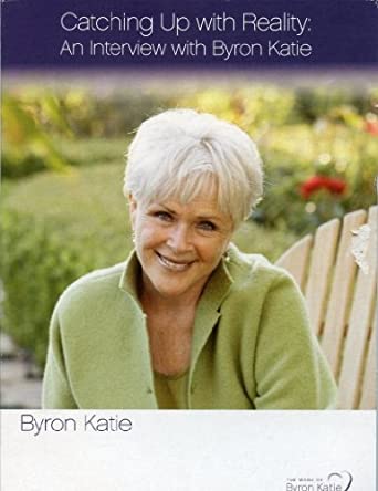 Byron Katie - Catching Up With Reality