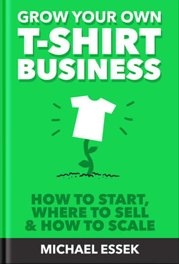 Michael Essek - Grow Your Own T-Shirt Business