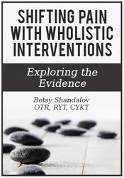 Shifting Pain with Wholistic Interventions Exploring the Evidence - Betsy ShandalovShifting Pain with Wholistic Interventions Exploring the Evidence - Betsy Shandalov