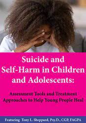 Suicide and Self-Harm in Our Youth Assessment Tools and Treatment Approaches that Help Clients Heal - Tony L. Sheppard