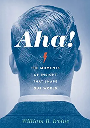 William B. Irvine - Aha! The Moments of Insight That Shape Our World1