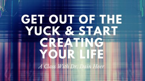 Dr. Dain Heer - Get Over the Yuck and Create Your Life 14-Aug-20