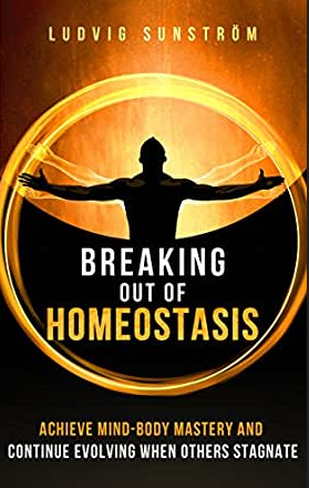 Ludvig Sunström - Breaking Out Of Homeostasis: Achieve Mind-Body Mastery and Continue Evolving When Others Stagnate