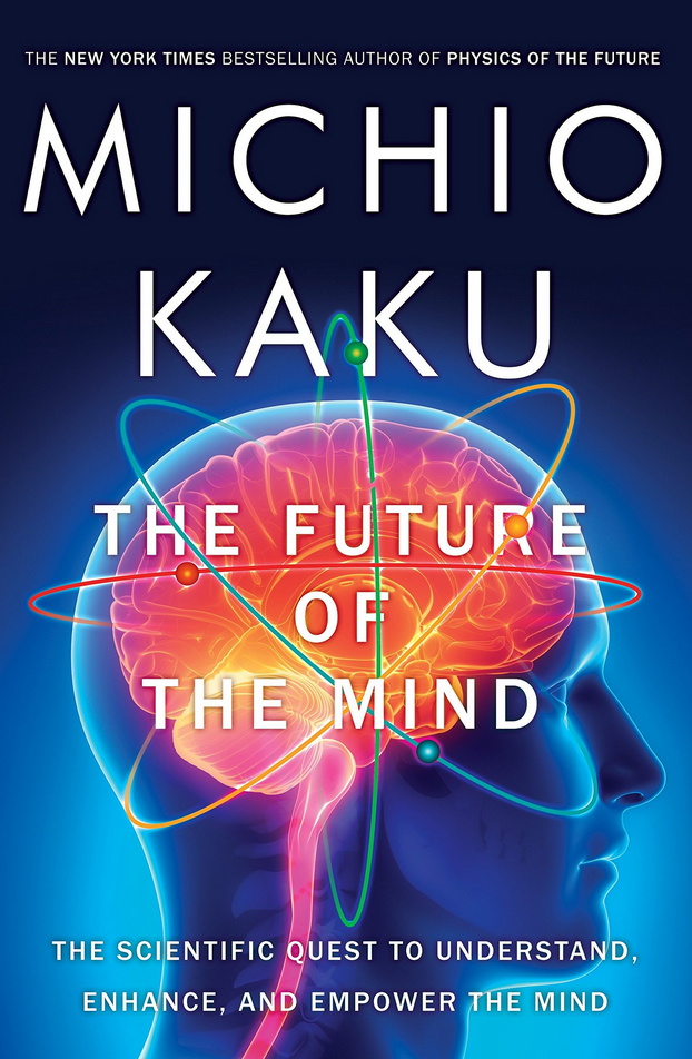 Michio Kaku - The Future of the Mind - The Scientific Quest to Understand Enhance and Empower the Mind