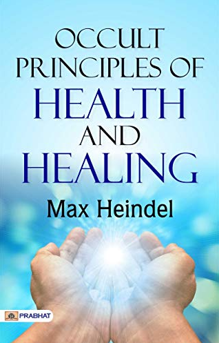 Max Heindel – Occult Principles of Health & Healing