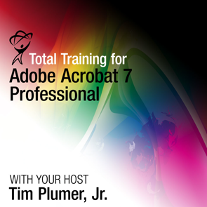 Tim Plumer, Jr. - Total Training™ for Adobe® Acrobat® 7 Professional