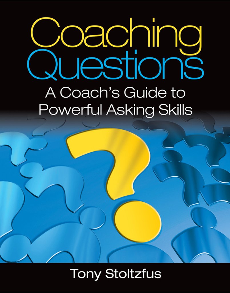 Tony Stoltzfus - Coaching Questions A Coach's Guide to Powerful Asking Skills1