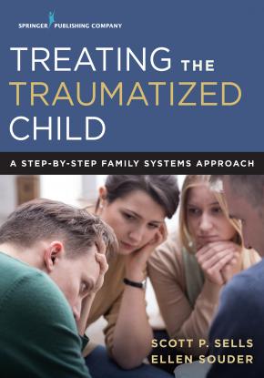 Treating the Traumatized Child and Family 7 Essential Assessment and Treatment Techniques - Scott Sells