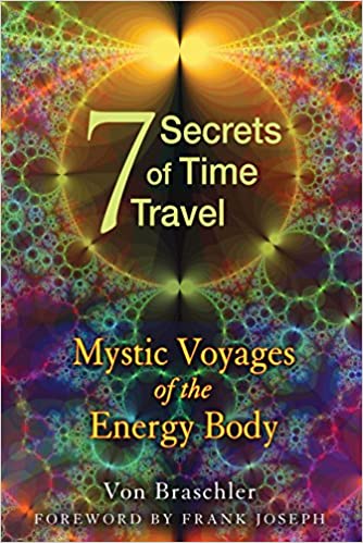 Von Braschler - Seven Secrets of Time Travel Mystic Voyages of the Energy Body1