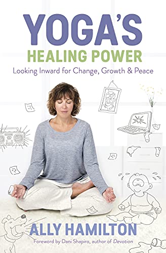 Ally Hamilton, “Yoga’s Healing Power Looking Inward for Change, Growth, and Peace…