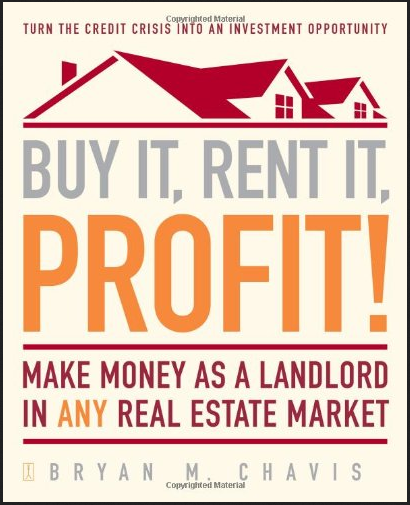 Bryan M Chavis - Buy It, Rent It, Profit: Make Money as a Landlord in ANY Real Estate Market