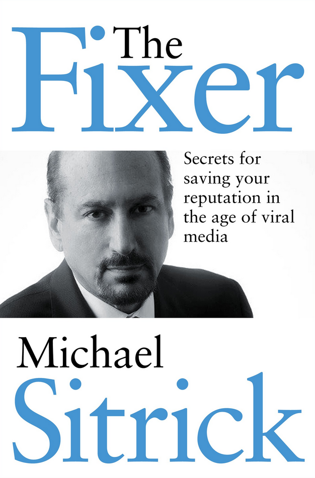 Michael S. Sitrick – The Fixer: Secrets for Saving Your Reputation in the Age of Viral Media