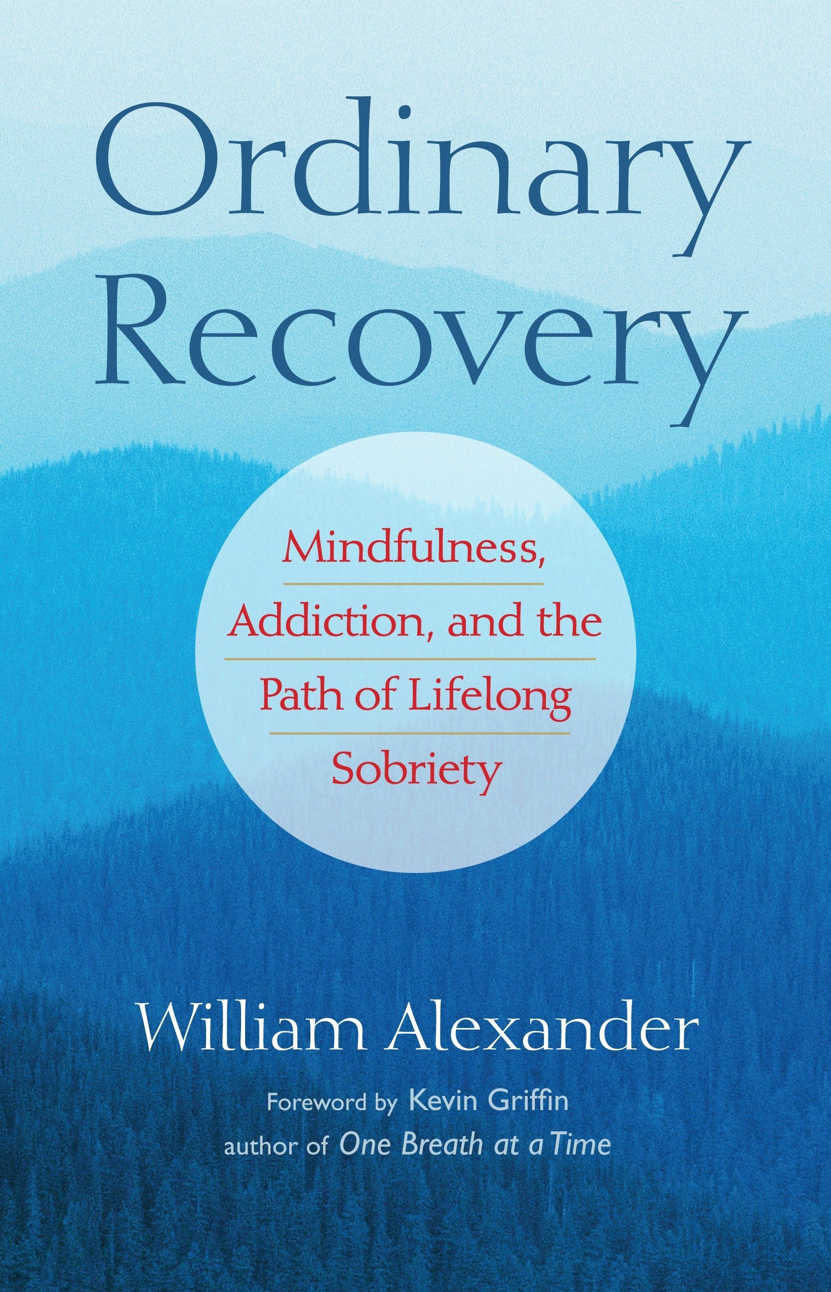 William Alexander, Kevin Griffi - Ordinary Recovery Mindfulness, Addiction, and the Path of Lifelong Sobriety1