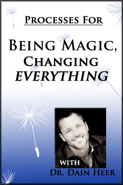 Dr. Dain Heer - Being Magic. Changing Everything Processes