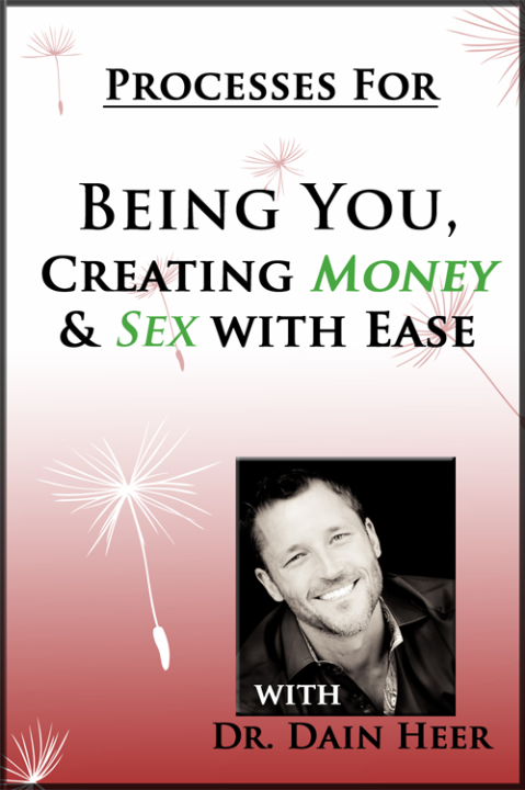 Dr. Dain Heer - Being You. Creating Money and Sex With Ease