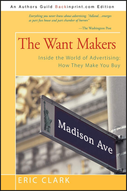 Eric Clark – The Want Makers Inside the World of Advertising How They Make You Buy