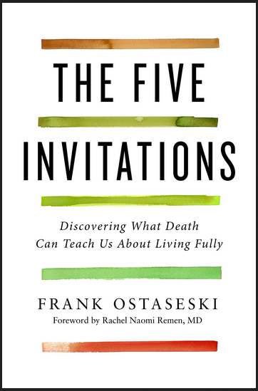 Frank Ostaseski - The Five Invitations: Discovering What Death Can Teach Us About Living Fully