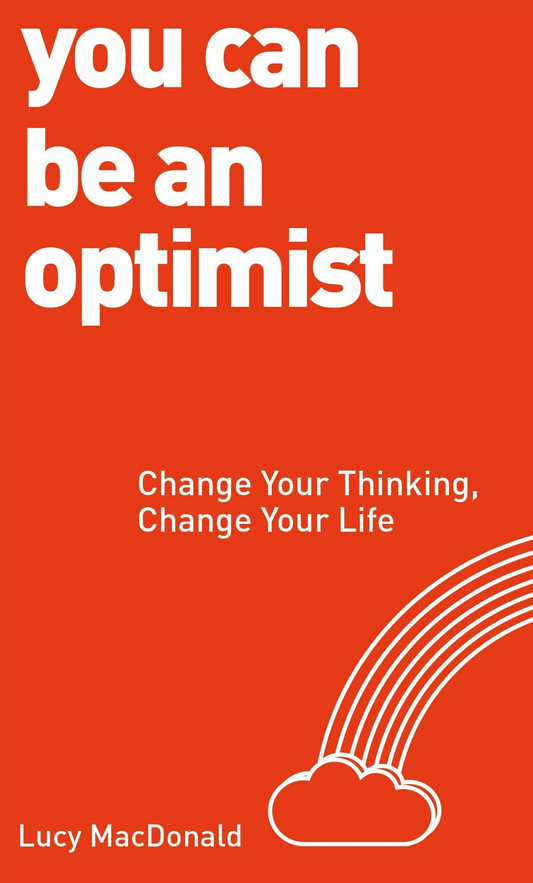 Lucy MacDonald - You Can Be an Optimist: Change Your Thinking, Change Your Life