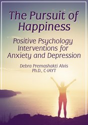 The Pursuit of Happiness Positive Psychology Interventions for Anxiety and Depression - Debra Premashakti Alvis