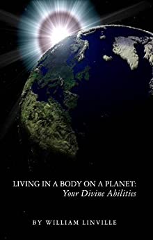 William Linville - Living in a Body on a Planet Your Divine Abilities1