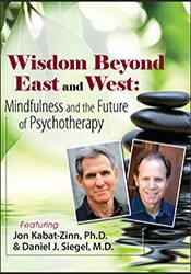 Wisdom Beyond East and West Mindfulness and the Future of Psychotherapy - Daniel J. Siegel & Jon Kabat-Zinn