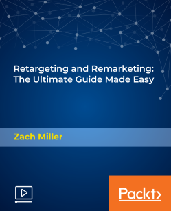 Packt, Zach Miller - Retargeting and Remarketing The Ultimate Guide Made Easy