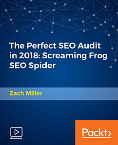 Packt, Zach Miller - The Perfect SEO Audit in 2018: Screaming Frog SEO Spider