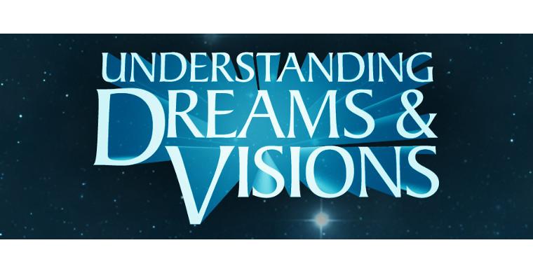 UNDERSTANDING DREAMS AND VISIONS