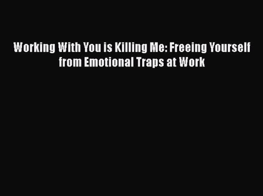 Working With You is Killing Me Freeing Yourself from Emotional Tras at Work - Katherine Crowley1