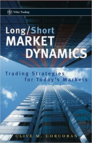 Clive M. Corcoran - Long/Short Market Dynamics: Trading Strategies for Today’s Markets