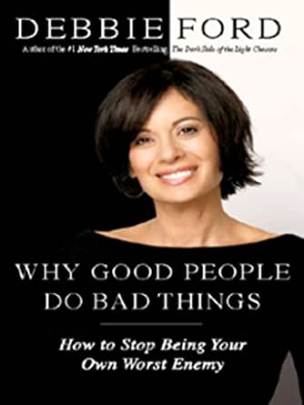 Debbie Ford - Why Good People Do Bad Things: How to Stop Being Your Own Worst Enemy