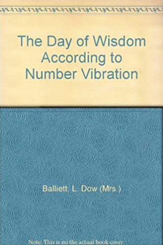 L.Dow Balliett – The Day of Wisdom According to Number Vibration