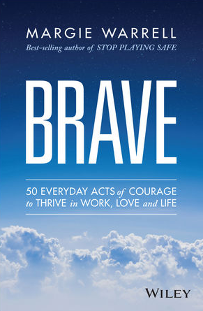 Margie Warrell - Brave: 50 Everyday Acts of Courage to Thrive in Work, Love and Life