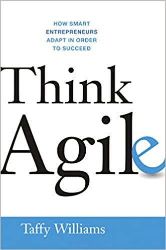 Think Agile How Smart Entrepreneurs Adapt in Order to Succeed